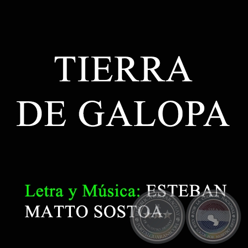 TIERRA DE GALOPA - Letra y Msica: ESTEBAN MATTO SOSTOA